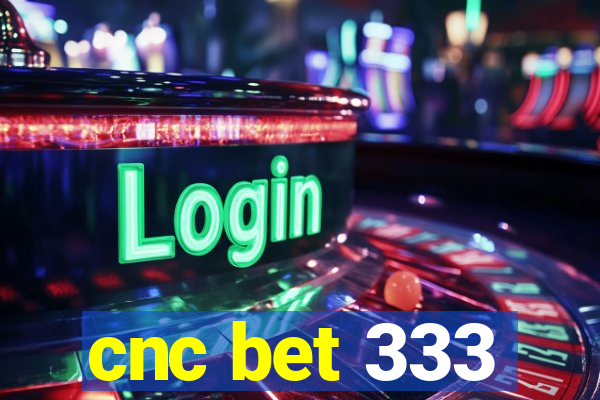 cnc bet 333